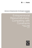 Entrepreneurial Resourcefulness: Competing with Constraints (Advances in Entrepreneurship, Firm Emergence and Growth, 15) |9781781900185|