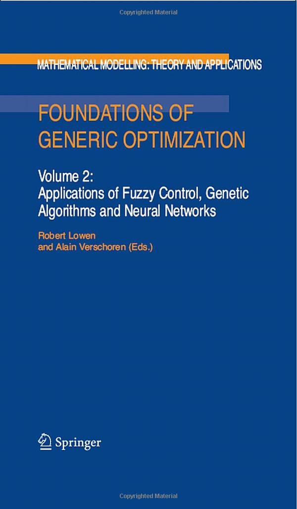 Foundations of Generic Optimization: Volume 2: Applications of Fuzzy Control, Genetic Algorithms and Neural Networks (Mathematical Modelling: Theory and Applications) |9781402066672|