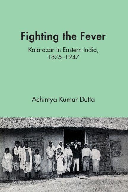Fighting the Fever: Kala-azar in Eastern India, 1870s??940s |9781009568203|