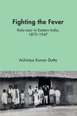 Fighting the Fever: Kala-azar in Eastern India, 1870s??940s |9781009568203|