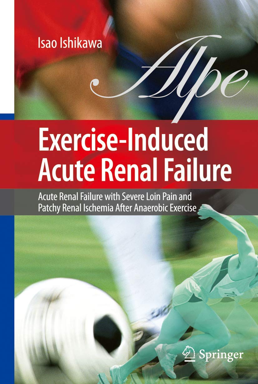 Exercise-Induced Acute Renal Failure: Acute Renal Failure with Severe Loin Pain and Patchy Renal Ischemia after Anaerobic Exercise |9784431694830|