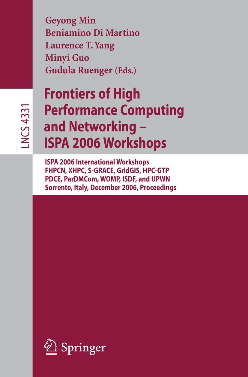 Frontiers of High Performance Computing and Networking ??ISPA 2006 Workshops: ISPA 2006 International Workshops FHPCN, XHPC, S-GRACE, GridGIS, ... (Lecture Notes in Computer Science, 4331) |9783540498605|